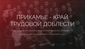 Виртуальная историческая выставка 'Прикамье - край трудовой доблести'